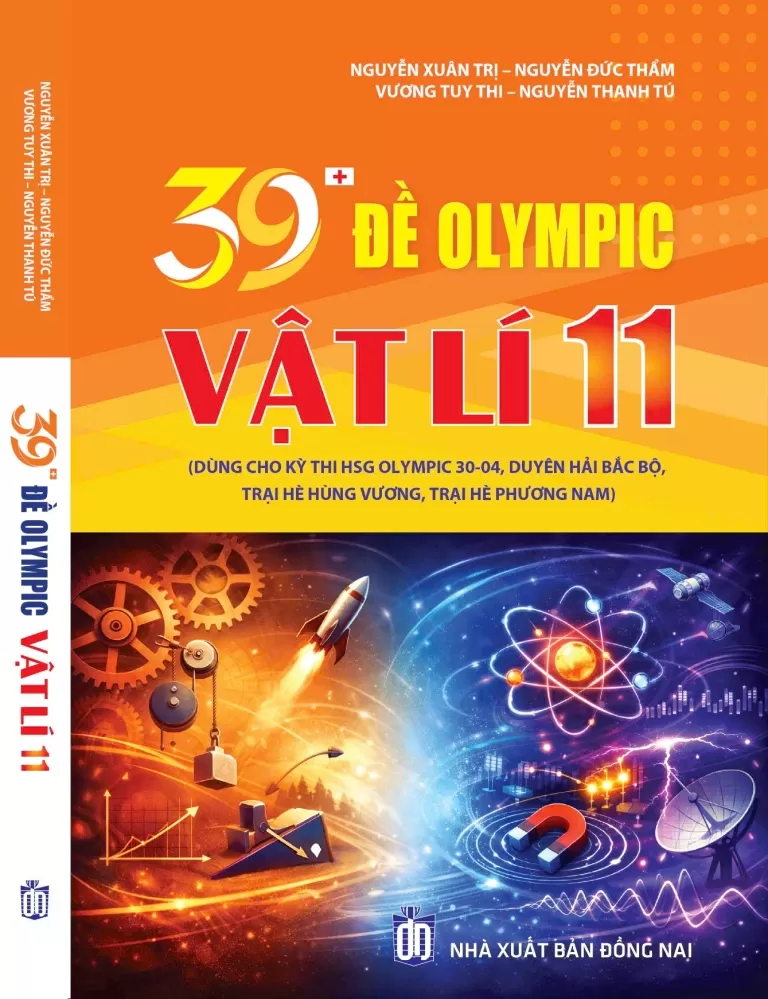 39+ ĐỀ OLYMPIC VẬT LÍ LỚP 11 (Dùng cho kì thi học sinh giỏi Olympic 30/04; Duyên hải Bắc bộ; Trại hè Hùng Vương; Trại hè Phương Nam…)